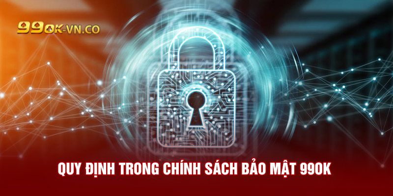Chính Sách Bảo Mật 99ok: An Toàn - Uy Tín - Đáng Tin Cậy 1 chính sách bảo mật 99ok