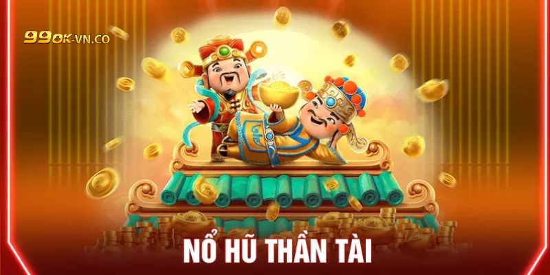 Nổ Hũ Thần Tài 99ok - Cơn Sốt Mới Bet Thủ Không Thể Bỏ Lỡ 2 no hu than tai 99ok 3